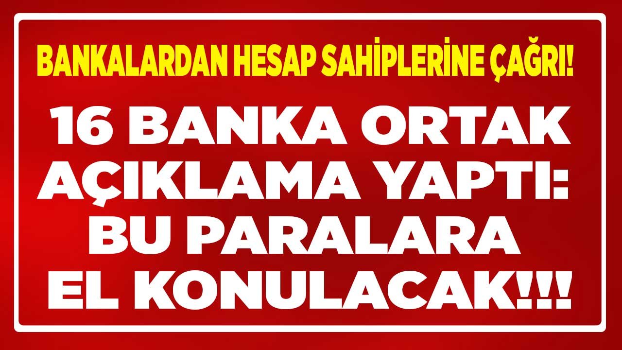 Banka Hesabı Olanlar Dikkat, Bu Uyarı Size! 16 Bankadan Ortak Açıklama Geldi, O Paralara El Konulacak...
