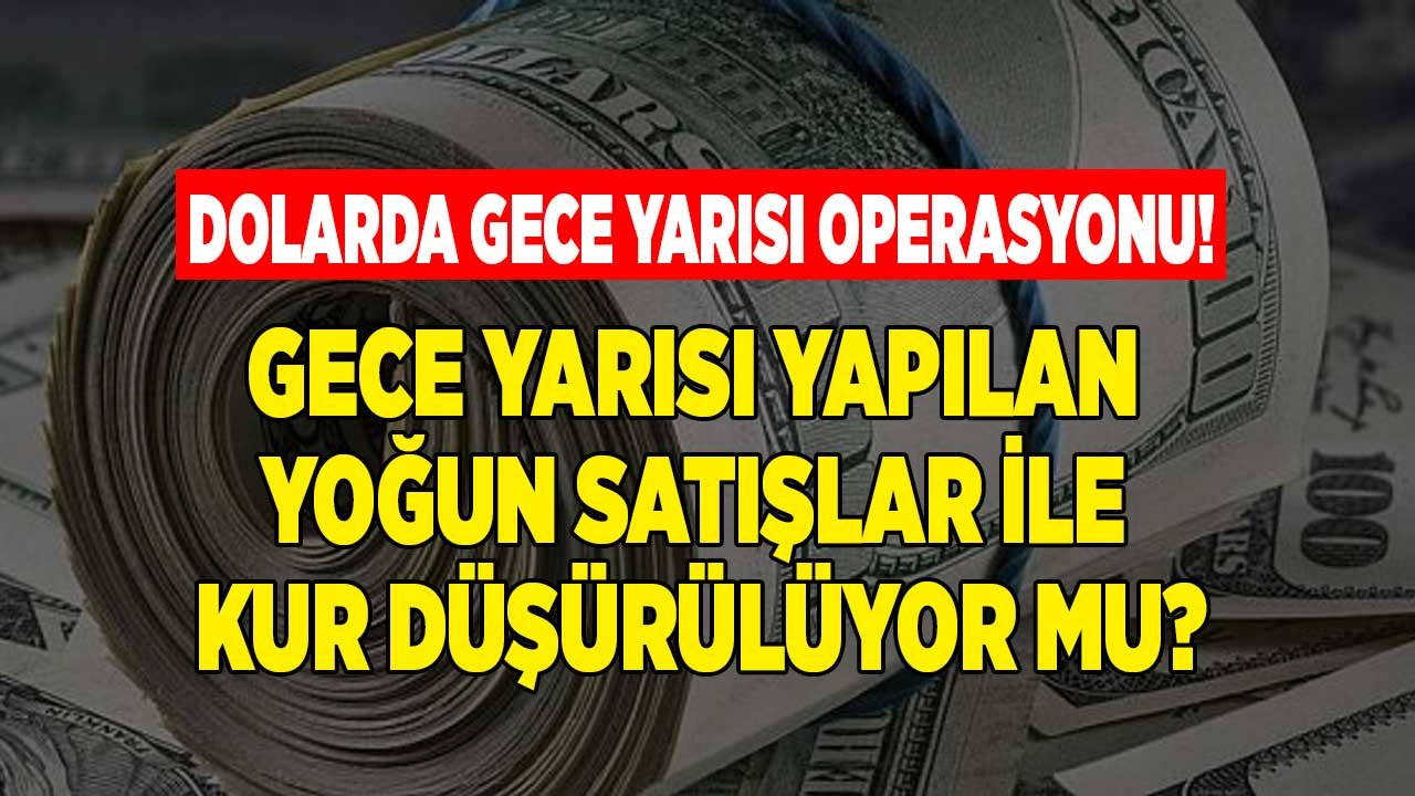 Dolara Gece Yarısı Operasyonu! Gece Yarısı Yapılan Satış İle Kur Düşürülüyor İddiası