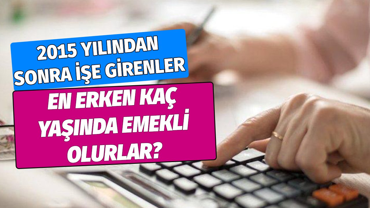 2015 Yılından Sonra İşe Girenler En Erken Kaç Yaşında Emekli Olur?