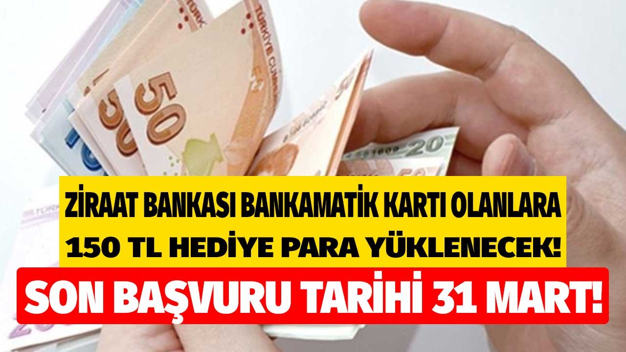 Son Başvuru Tarihi 31 Mart! Ziraat Bankası Bankamatik Kartı Olanlara 150 TL Para Hediye Olarak Yatırılacak