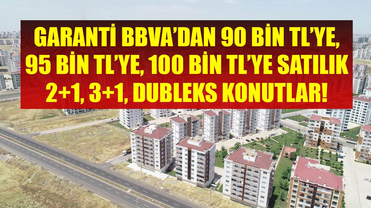 Garanti BBVA'dan 90 Bin TL'ye, 95 Bin TL'ye, 100 Bin TL'ye Satılık 2+1, 3+1, Dubleks Konutlar!