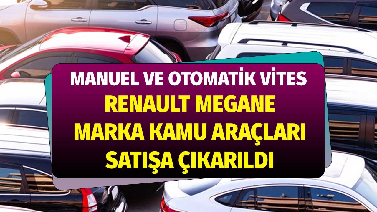Manuel ve Otomatik Vites Renault Megane Marka Kamu Araçları Satışa Çıkarıldı