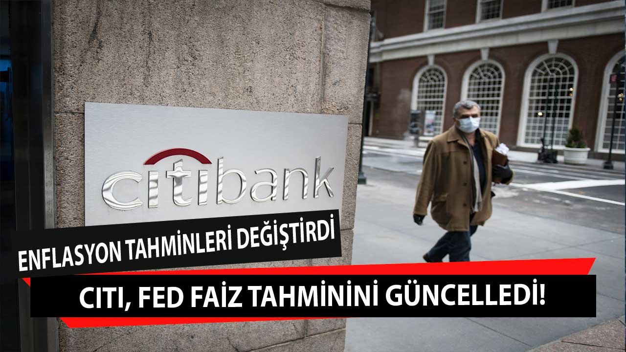 Enflasyon Verileri Sonrası Citi Fed Faiz Tahminini Değiştirdi!