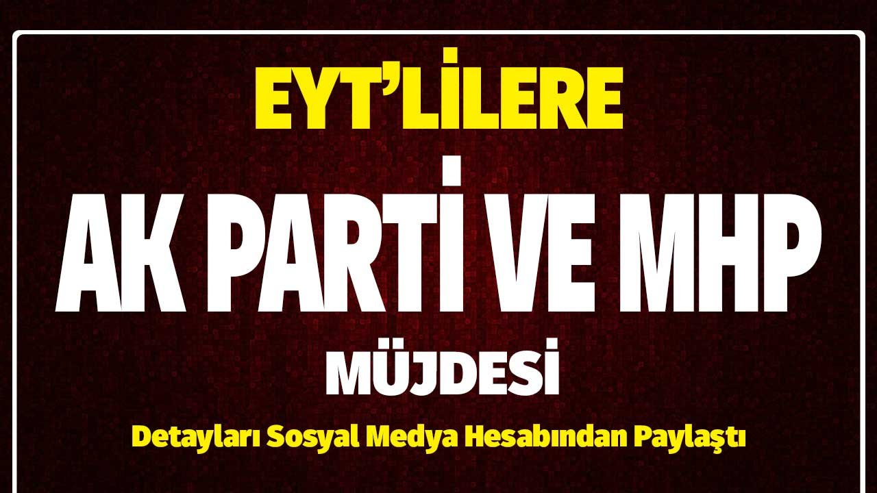 EYT'lilere AK Parti ve MHP Müjdesi! Detayları Sosyal Medya Hesabından Paylaştı