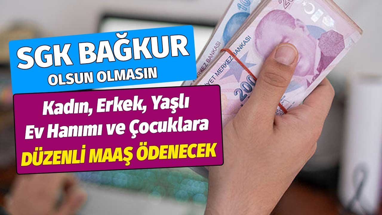 SGK Bağkur Olsun Olmasın! Kadın, Erkek, Yaşlı, Ev Hanımı ve Çocuklara Düzenli Maaş Ödenecek