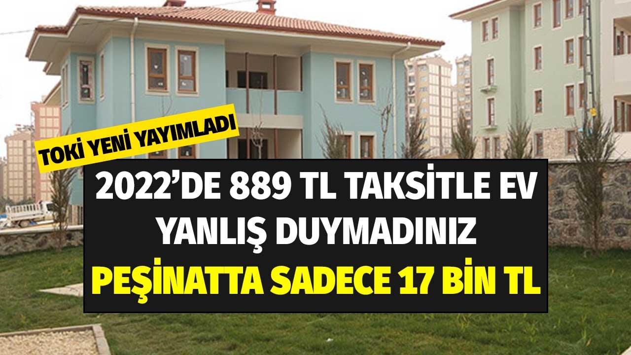 2022'de 889 TL Taksitle Ev! Yanlış Duymadınız TOKİ Yeni Yayımladı Peşinatta Sadece 17 Bin Lira