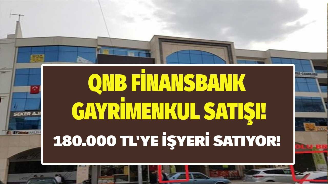 QNB Finansbank 180.000 TL'den Başlayan Fiyatlarla İcralık İşyeri Satıyor!