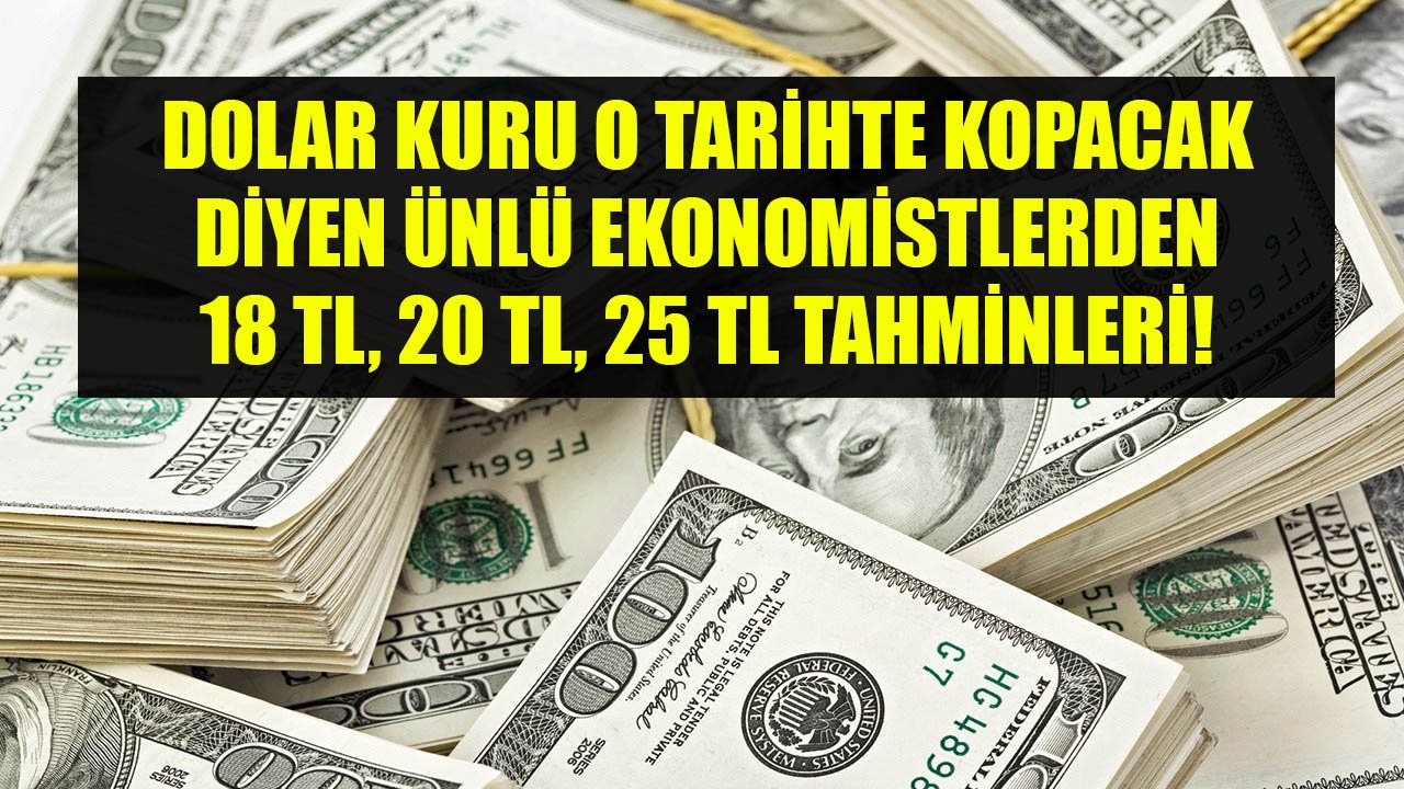 Dolar Kuru O Tarihte Kopacak Diyen Ünlü Ekonomistlerden 18 TL, 20 TL, 25 TL Tahminleri!