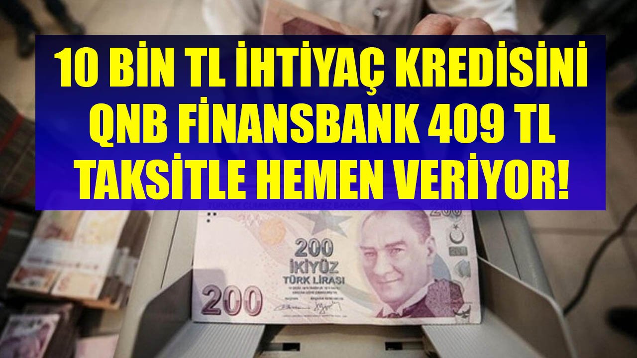 10 Bin TL İhtiyaç Kredisini QNB Finansbank 409 TL Taksitle Hemen Veriyor