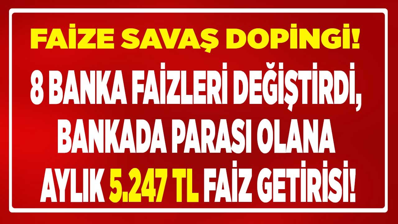 Faize Savaş Dopingi! Bankaların Vadeli Mevduat Faizi Oranları Fırladı, 32 Günlük Faizde Aylık 5.247 TL Kazanç Geldi