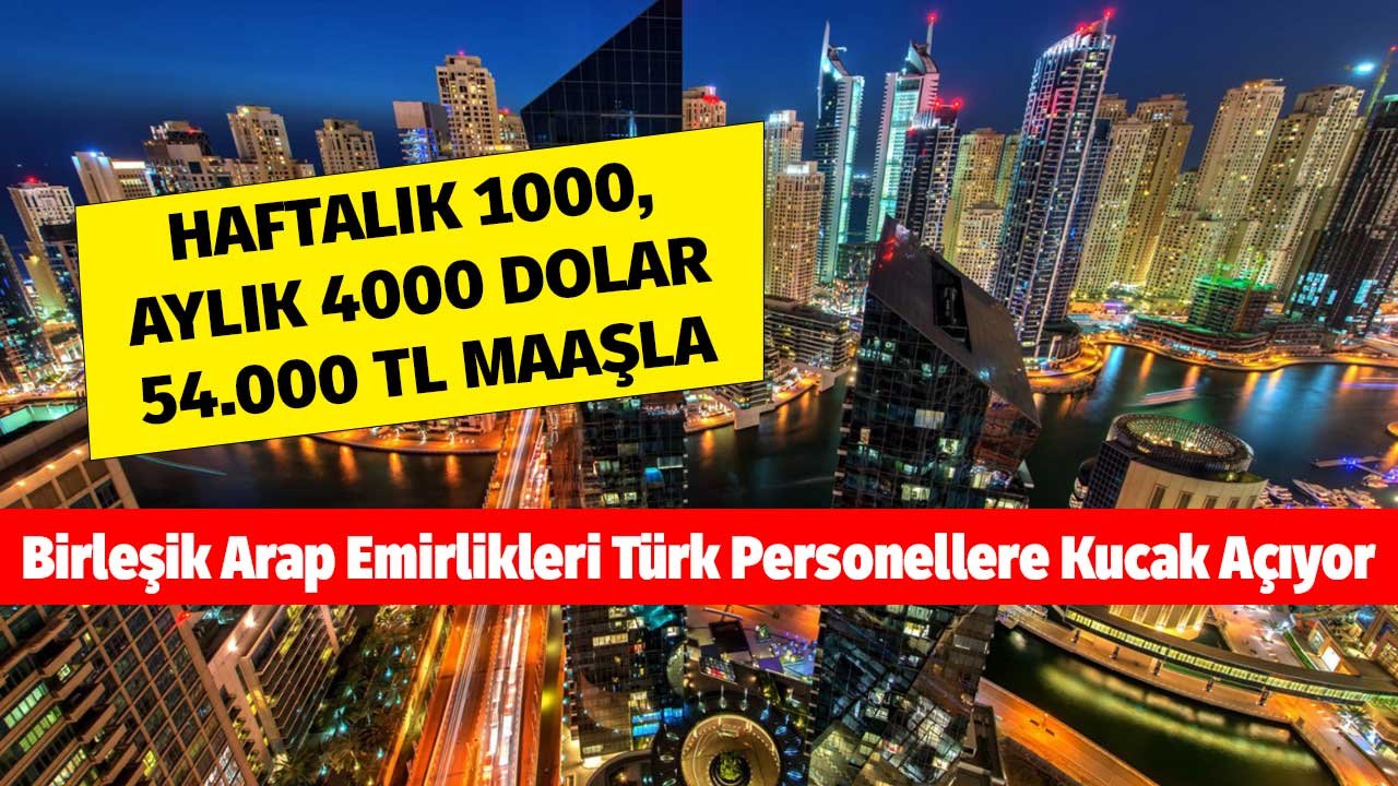 Haftalık 1000 Aylık 4000 Dolar 54.000 TL Maaşla! Birleşik Arap Emirlikleri Türk Personellere Kucak Açıyor