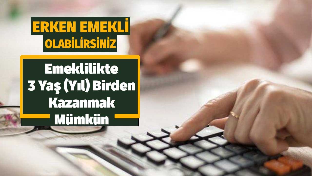 Emeklilikte 3 Yaş Birden Kazanmak Mümkün! Çok Daha Erken Emekli Olabilirsiniz