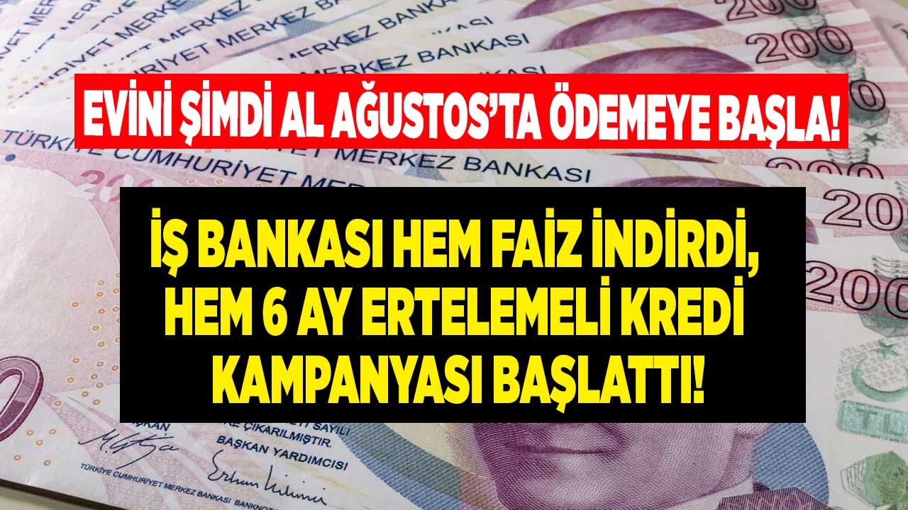 6 Ay Ödemesiz Kredi Fırsatı İle İş Bankası Konut Kredisi Faiz Oranı ve Kredi Hesaplama Tablosu!
