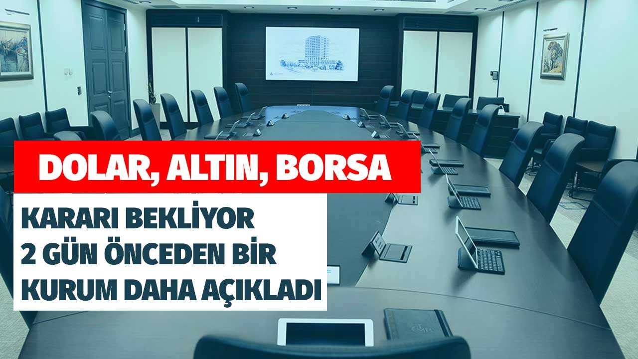 Dolar, Altın, Borsa Kararı Bekliyor! 2 Gün Önceden Bir Kurum Daha Açıkladı