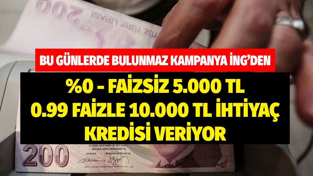 Bu Günlerde Bulunmaz Kampanya İNG'den! 5.000 TL Faizsiz, 10.000 TL 0.99 Faizli İhtiyaç Kredisi Son Başvuruyu Kaçırmayın