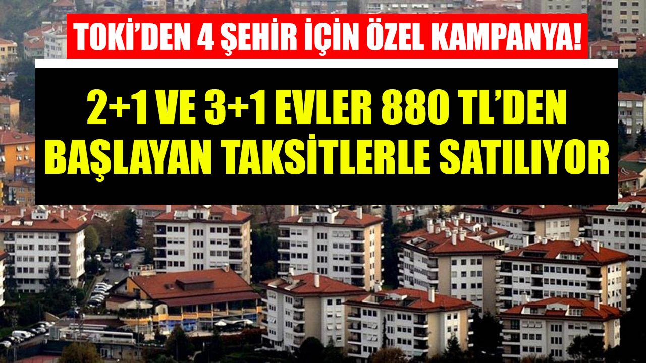 TOKİ'den 4 Şehir İçin Özel Kampanya! 2+1 Ve 3+1 Konutlar 880 TL'den Başlayan Taksitlerle Satılıyor!