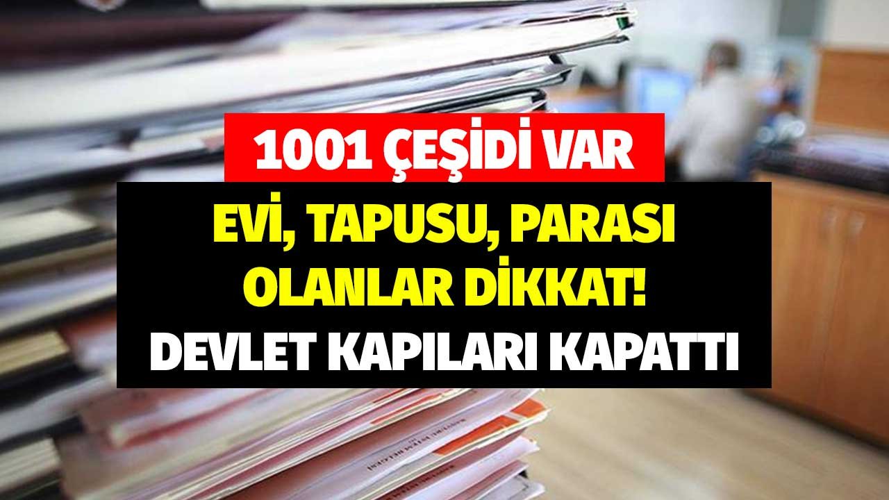 1001 Çeşidi Var! Evi, Tapusu, Parası Olanlar Dikkat Devlet Kapıları Kapattı