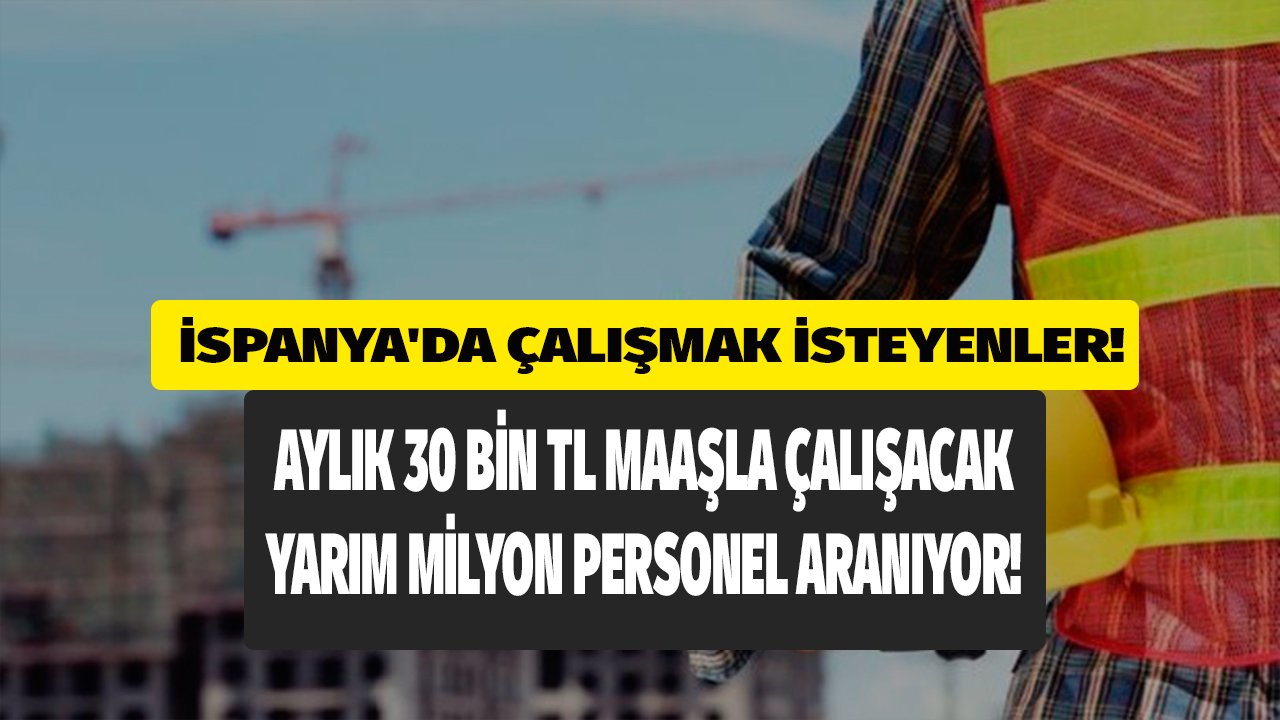 İspanya'da İnşaat Sektöründe Çalışacaklar! 2 Bin Euro 30 Bin TL Maaşla Personel Aranıyor!