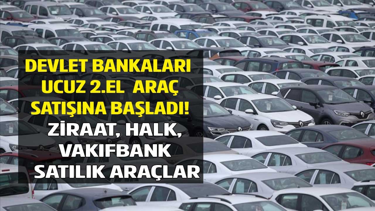 Devlet Bankaları 2. El Araç Satışı Yapıyor: Ucuz Halk Bankası Satılık Araçlar, Vakıfbank, Ziraat Araç Satış İlanları
