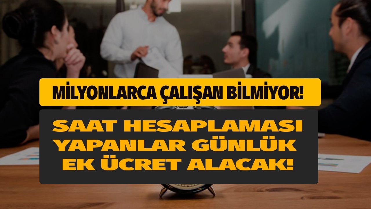 Milyonlarca Çalışan Bilmiyor! Bu Saati Aşanlara Günlük Yüzde 50 Ek Ücret Ödenecek!