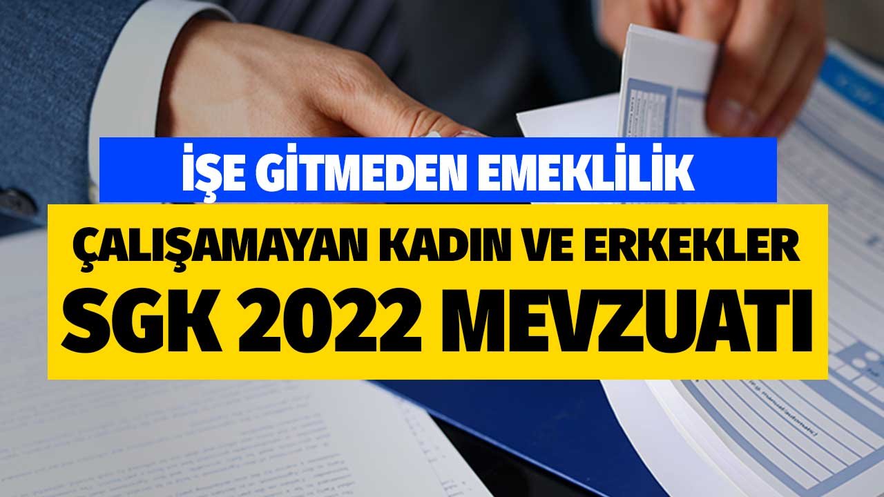 İşe Gitmeden Emeklilik! Çalışamayan Kadın ve Erkekler SGK 2022 Mevzuatı