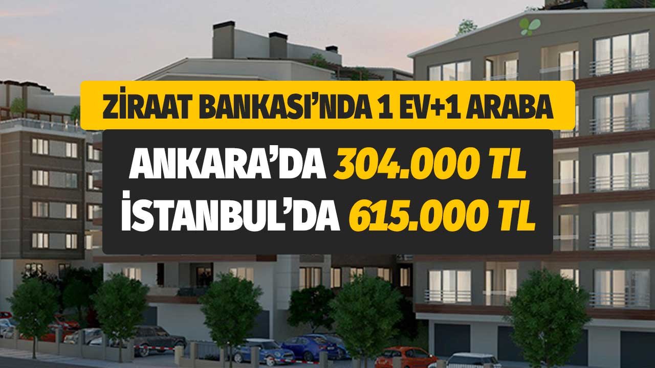 Ziraat Bankası'nda Bir Ev ve Bir Araba Ankara'da 304.000 TL, İstanbul'da 615.000 TL