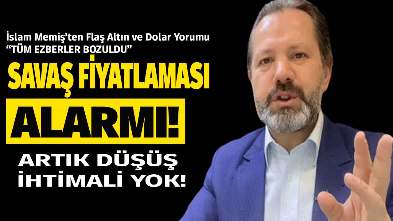 Savaş Fiyatlaması Uyarısı Yapan İslam Memiş Son Dakika Dolar ve Altın Yorumu Yaptı: Artık Düşme İhtimali Yok!