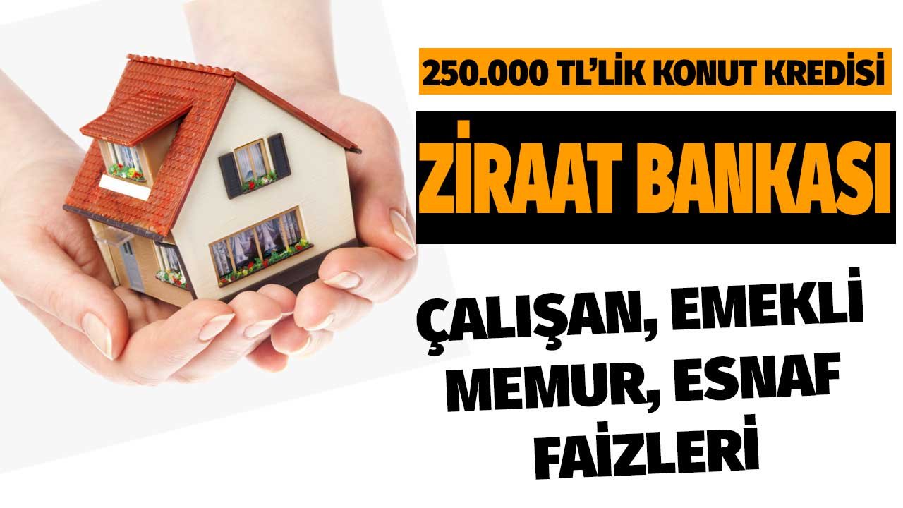 250 Bin Liralık Ziraat Bankası Konut Kredisi! Emekli, Memur, Çalışan, Esnaf Faizleri