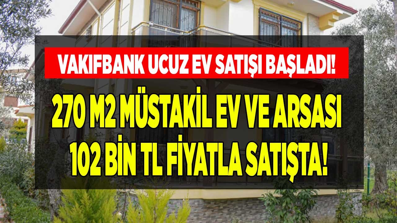 Bankalardan Emlakçıları İsyan Ettirecek Fiyatlar! Vakıfbank'tan 270 M2 Satılık Müstakil Ev ve Arsası 102 Bin Lira