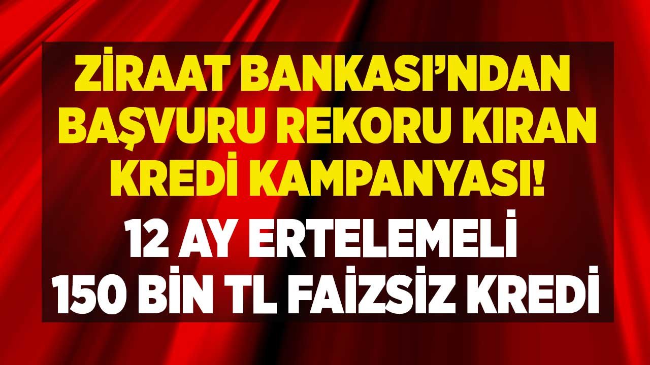 Ziraat Bankası 100+50 Bin TL Faizsiz Kredi Veriyor! Başvuru Rekor Kıran 12 Ay Ertelemeli Sıfır Faizli Kredi Kampanyası