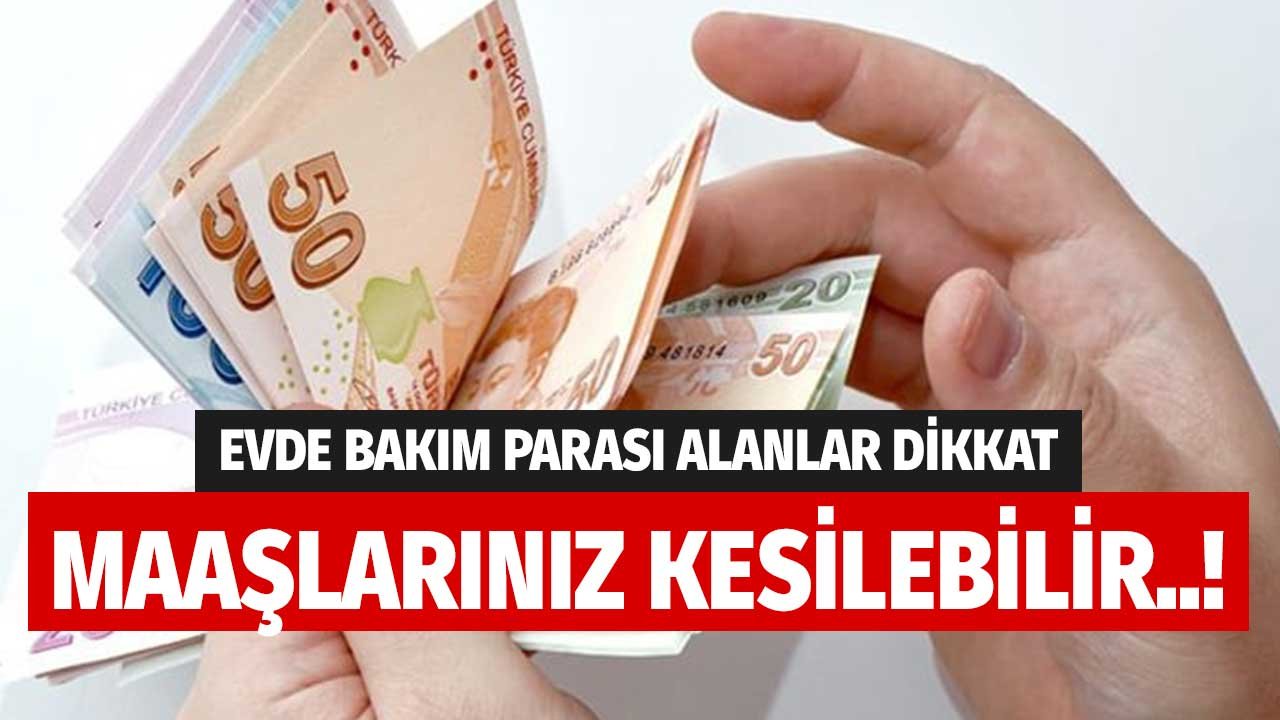 Evde Bakım Parası Alanlar Dikkat! Maaşınız Kesilebilir İşte O Nedenler