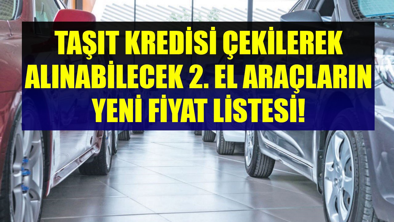 Taşıt Kredisi Çekilerek Satın Alınabilecek 5 Yaş Altı İkinci El Otomobillerin Yeni Fiyat Listesi!