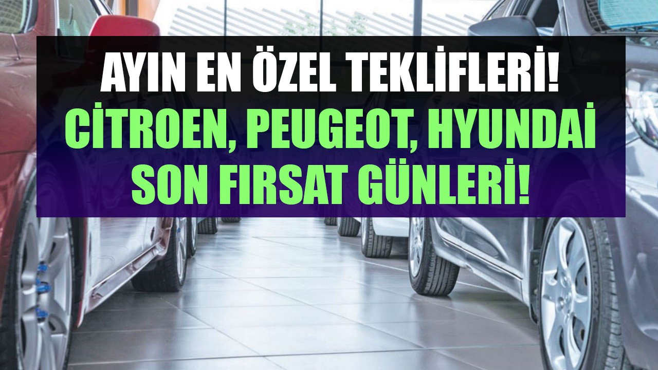Faizsiz Kredi Ve İndirim Teklifleri! Citroen, Peugeot, Hyundai Araba Kampanyalarında Son Fırsat Günleri!
