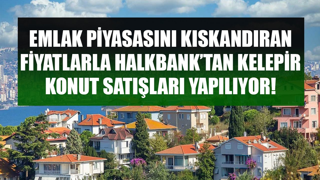 Emlak Piyasasını Kıskandıran Fiyatlar! Halkbank'tan 100 bin TL'ye, 110 Bin TL'ye, 120 Bin TL'ye Satılık Konutlar!