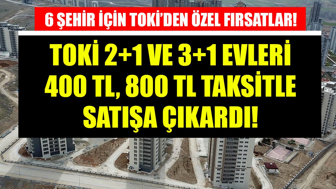 TOKİ'den 6 Şehir İçin 180 Ay Ve 240 Ay Özel Vade İmkanı! 2+1 Ve 3+1 Konutlar 400 TL, 800 TL Taksitlerle Satılıyor