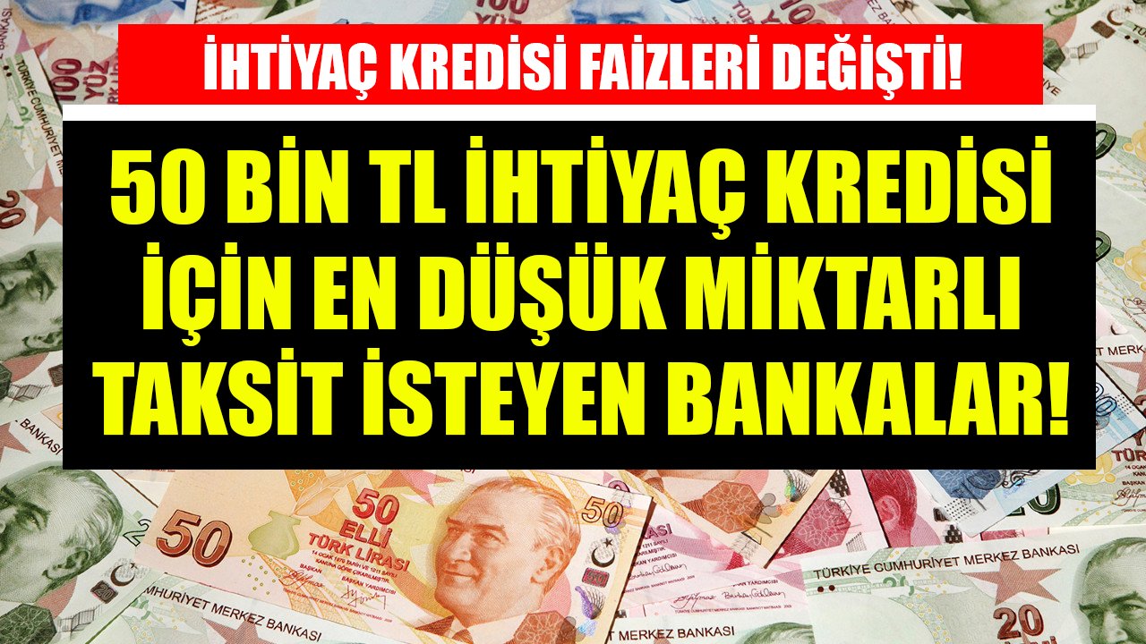 Halkbank, Vakıfbank, İş Bankası, İNG, Finansbank 50 Bin TL İhtiyaç Kredisi Güncel Taksitleri Değişti