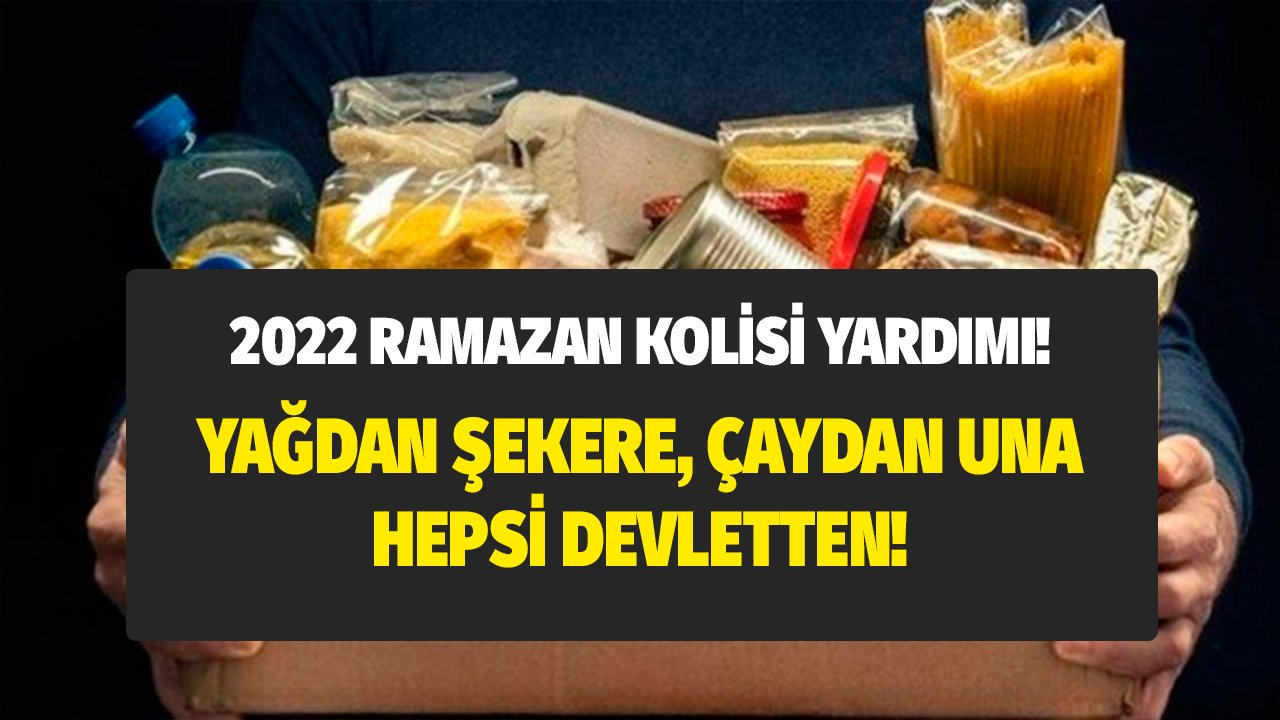 Ramazan Öncesi Evin Bütün İhtiyaçları Devletten! Yağdan Şekere Ramazan Kolisi Yardımı Başvuruları