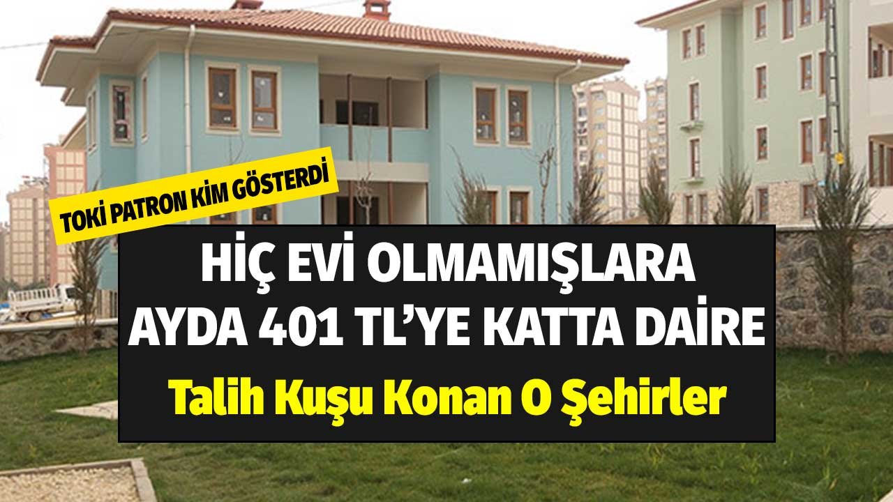 TOKİ Patronun Kim Olduğunu Gösterdi! Hiç Evi Olmayana 401 TL Taksitle Katta Daire