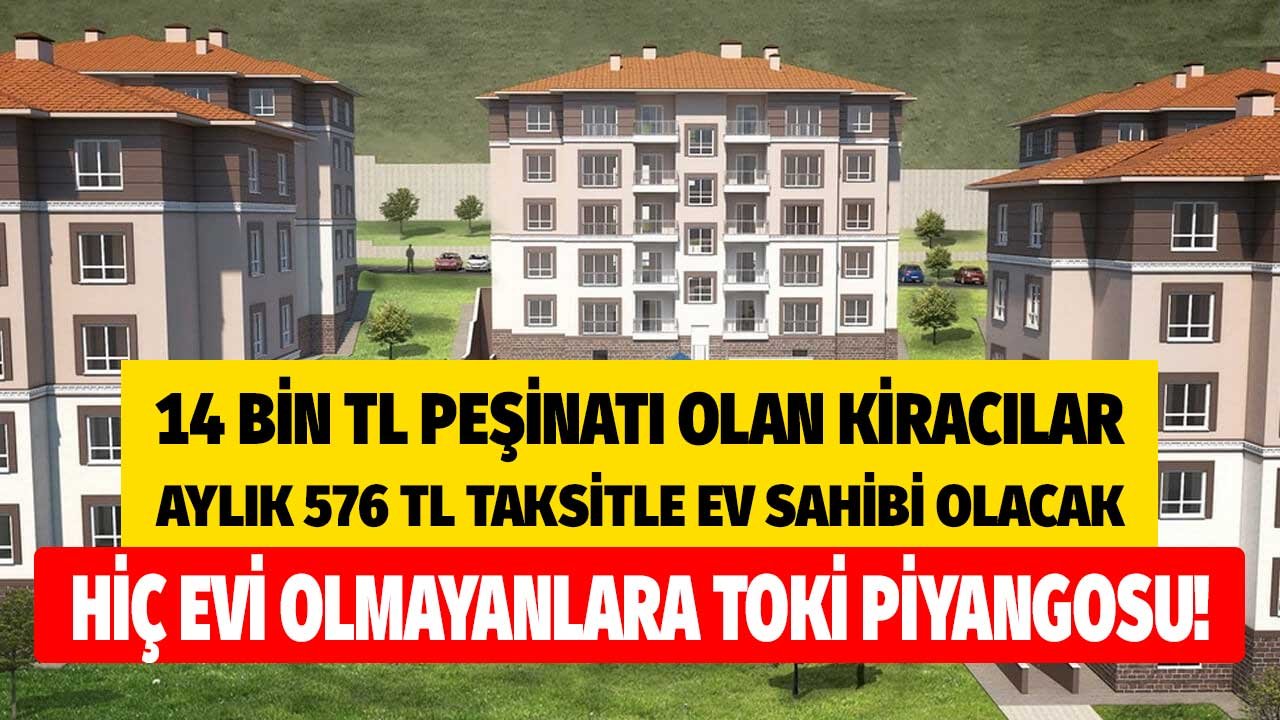 Kiradan Kurtaracak İlaç Gibi Kampanya: TOKİ 14 Bin TL Peşinatı Olan Kiracıları 576 TL Taksitle Ev Sahibi Yapacak