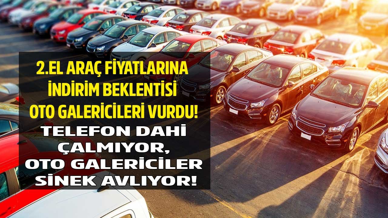 İkinci El Araç Fiyatlarına İndirim Beklentisi Oto Galericileri Vurdu: Telefon Dahi Çalmıyor, Siftah Bile Yapılmıyor!