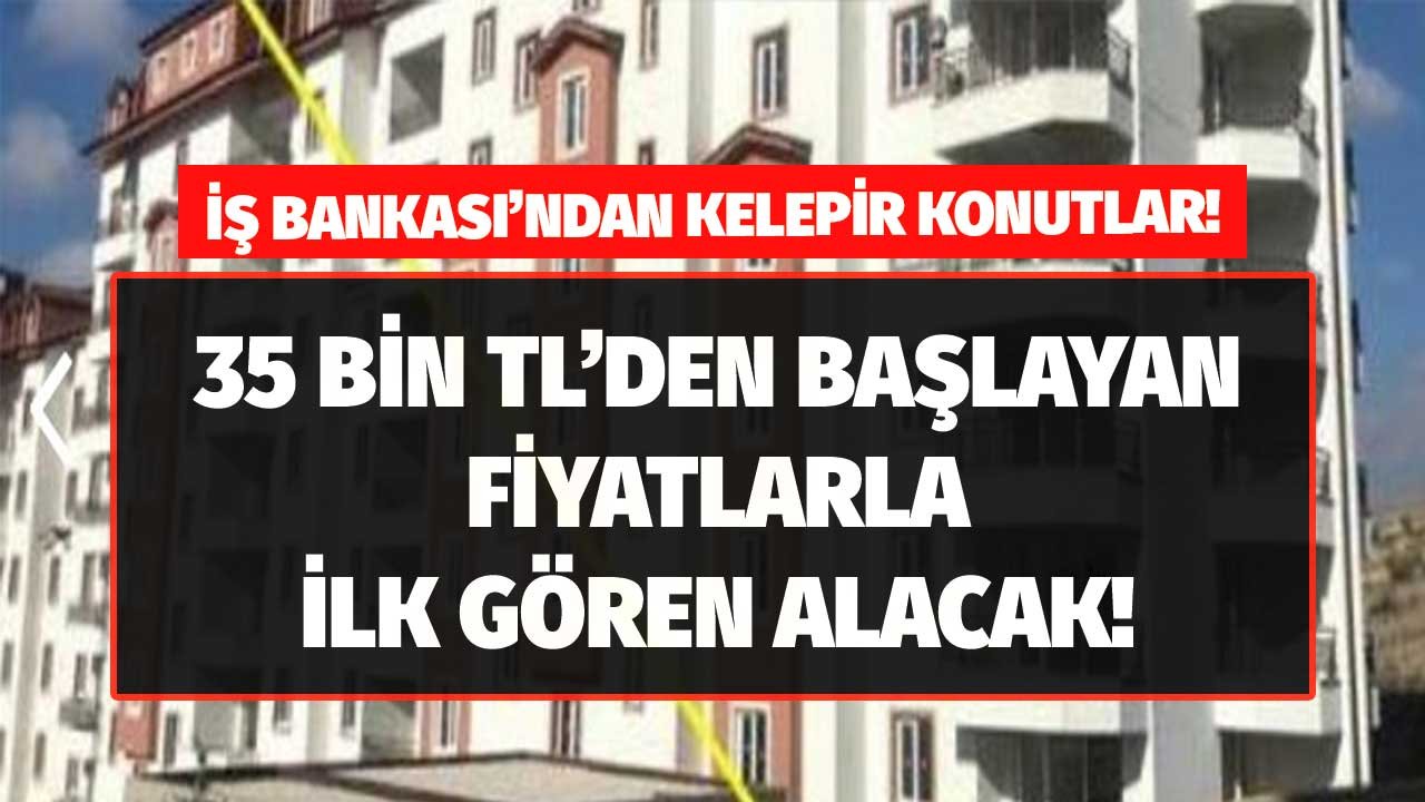 İş Bankası'ndan 35 Bin TL'den Başlayan Fiyatlarla Kelepir Konut Satışı!