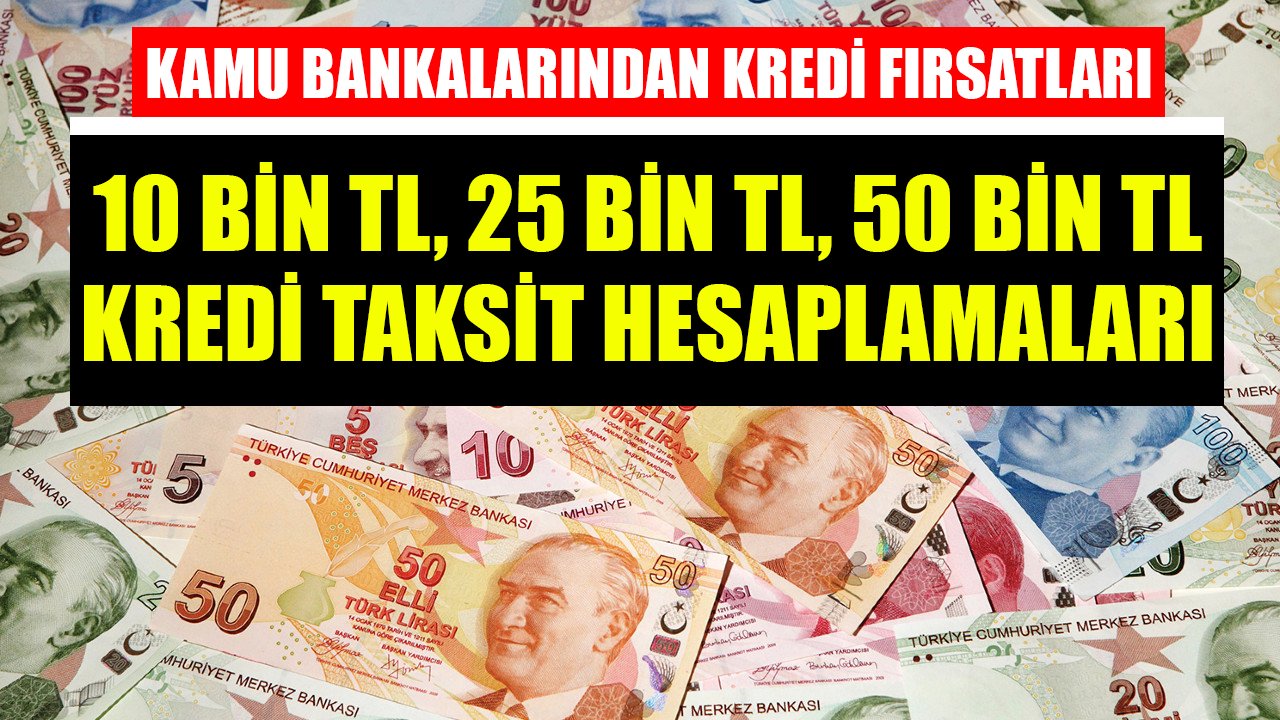 Ziraat Bankası, Vakıfbank, Halkbank 10 Bin TL, 25 Bin TL, 50 Bin TL İhtiyaç Kredisi Taksit Hesaplamaları