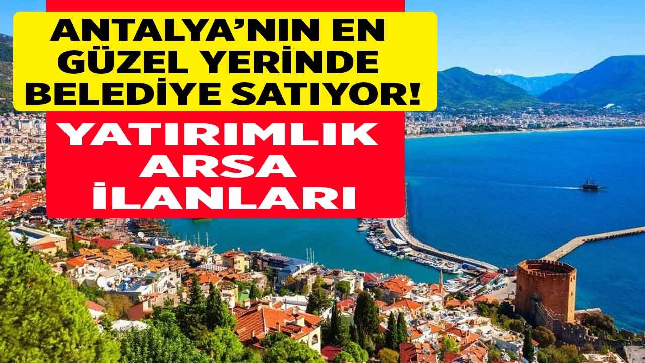 Antalya'nın En Güzel Yerinde Satılık Arsa İlanları! Antalya Döşemealtı Belediyesi İhaleyle Satacak