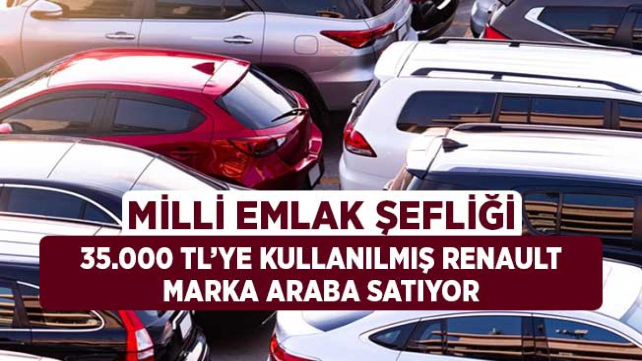 Milli Emlak Şefliği 35.000 TL'ye Renault Marka Kullanılmış Araba Satıyor