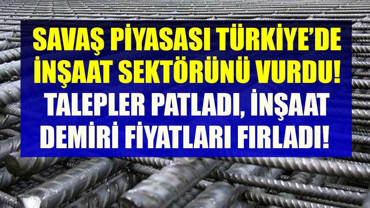 Savaş Piyasası İnşaat Sektörünü Vurdu! Talepler Patladı, İnşaat Demiri Fiyatları Füze Gibi Fırladı!