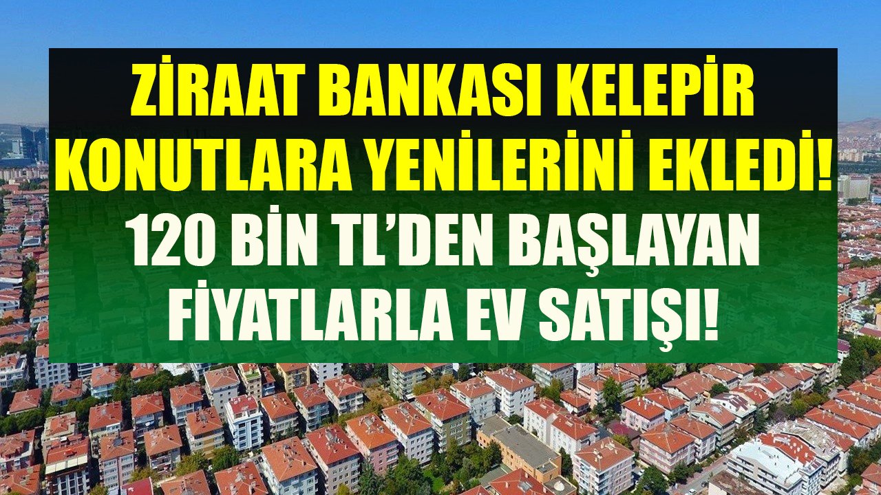 Ziraat Bankası Kelepir Konutlara Yenilerini Ekledi! 120 bin TL'den Başlayan Fiyatlarda Ev Sahibi Olun!