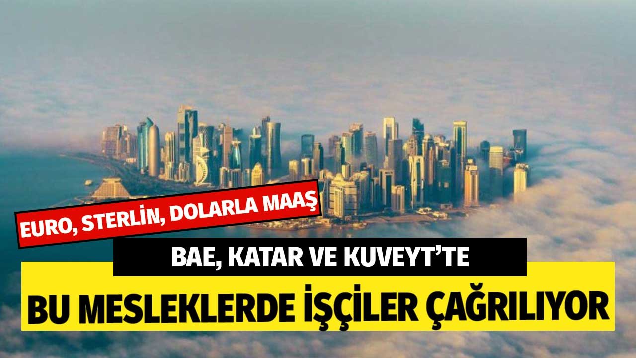 Euro, Sterlin, Dolarla Maaş! BAE, Katar ve Kuveyt'te Bu Mesleklerde İşçiler Çağrılıyor