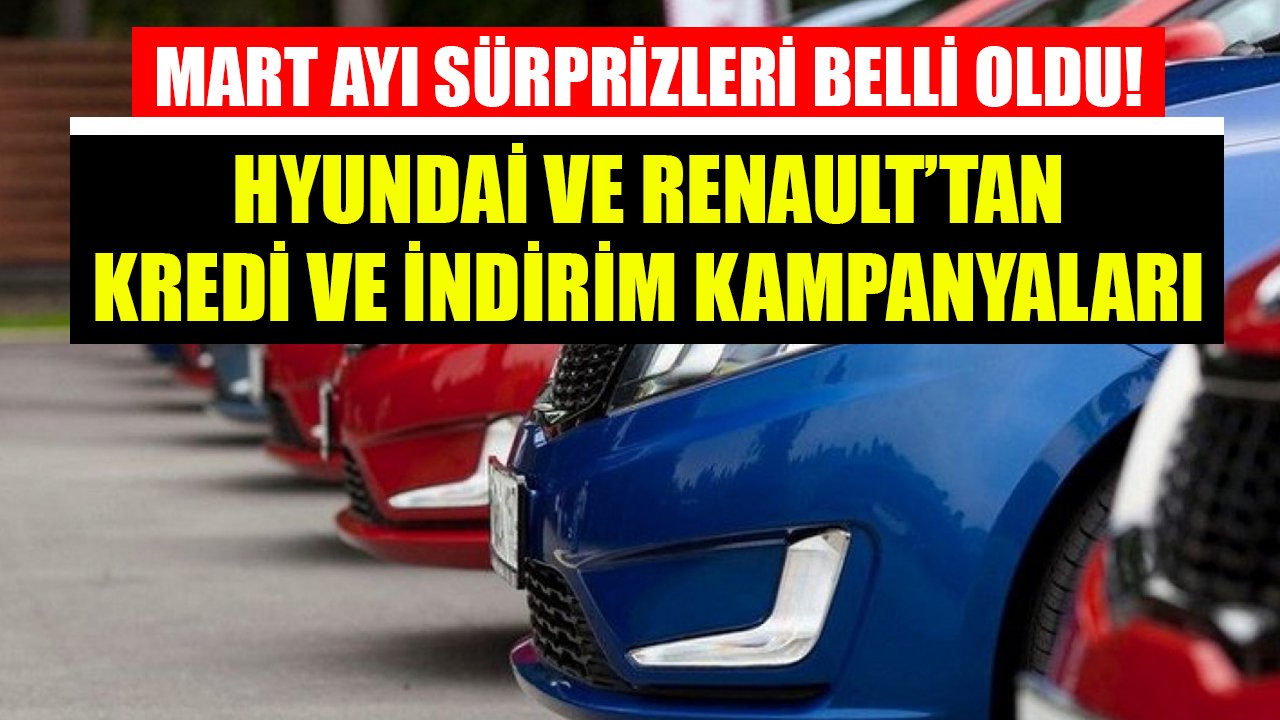Otomobil Alacaklara Mart Sürprizleri Açıklandı! Hyundai Ve Renault'tan Kredi Ve İndirim Kampanyaları!