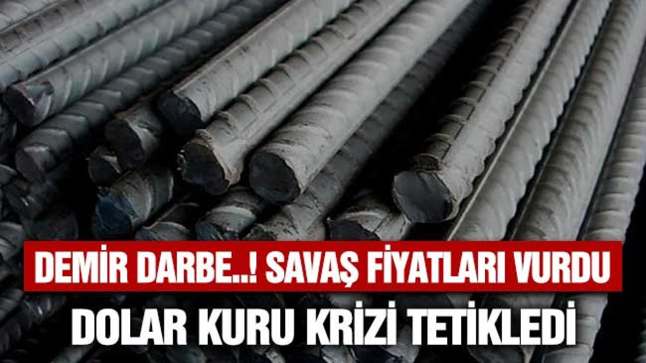 Demir Darbe! Ton Fiyatlarını Savaş Vurdu İç Piyasada Dolar Krizi Tetikledi