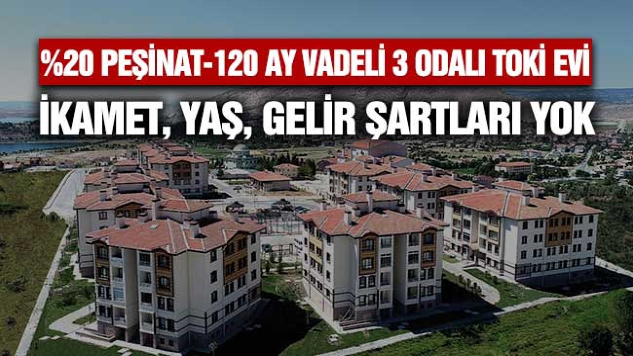 İkamet, Yaş, Gelir Koşulları Yok! Yüzde 20 Peşinatı Verene 120 Ay Vadeli 3 Odalı TOKİ Dairesi